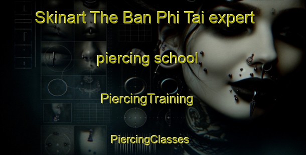 Skinart The Ban Phi Tai expert piercing school | PiercingTraining | PiercingClasses | SkinartTraining-Thailand