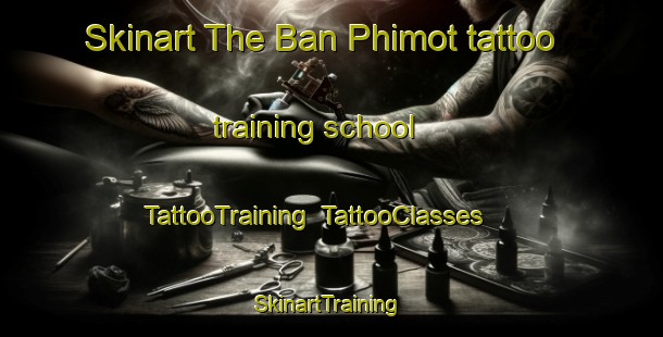 Skinart The Ban Phimot tattoo training school | TattooTraining | TattooClasses | SkinartTraining-Thailand