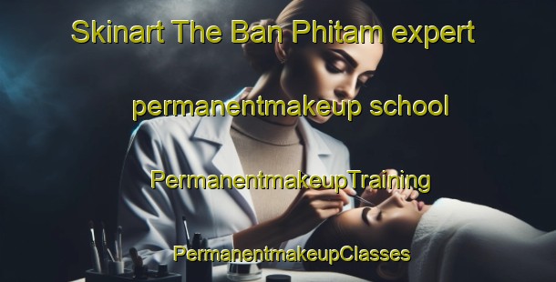 Skinart The Ban Phitam expert permanentmakeup school | #PermanentmakeupTraining #PermanentmakeupClasses #SkinartTraining-Thailand