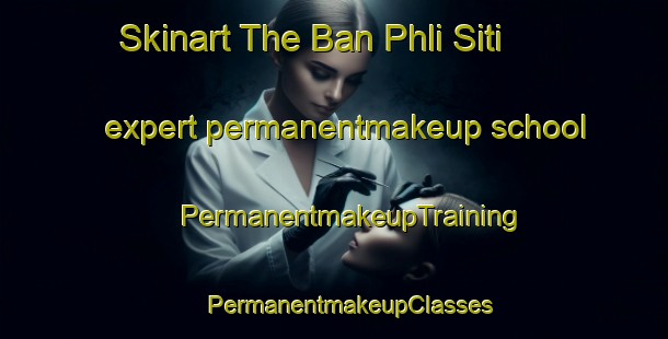 Skinart The Ban Phli Siti expert permanentmakeup school | #PermanentmakeupTraining #PermanentmakeupClasses #SkinartTraining-Thailand