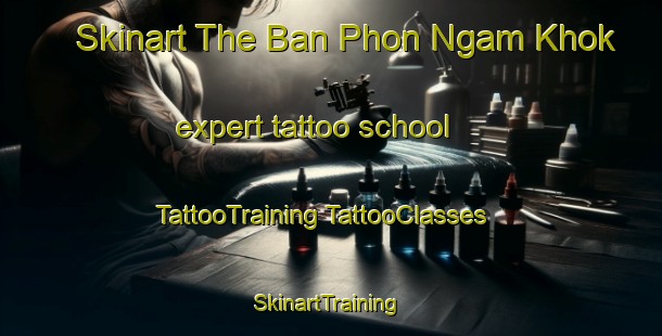 Skinart The Ban Phon Ngam Khok expert tattoo school | #TattooTraining #TattooClasses #SkinartTraining-Thailand