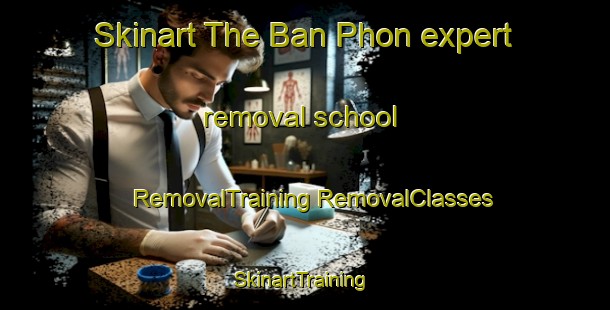 Skinart The Ban Phon expert removal school | #RemovalTraining #RemovalClasses #SkinartTraining-Thailand