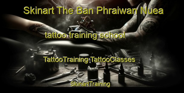 Skinart The Ban Phraiwan Nuea tattoo training school | #TattooTraining #TattooClasses #SkinartTraining-Thailand