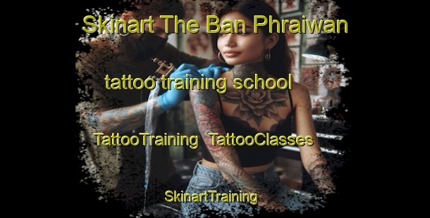 Skinart The Ban Phraiwan tattoo training school | TattooTraining | TattooClasses | SkinartTraining-Thailand