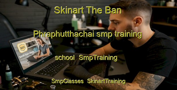 Skinart The Ban Phraphutthachai smp training school | SmpTraining | SmpClasses | SkinartTraining-Thailand