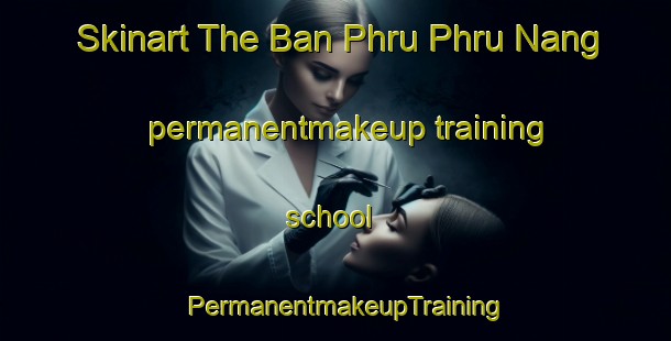 Skinart The Ban Phru Phru Nang permanentmakeup training school | PermanentmakeupTraining | PermanentmakeupClasses | SkinartTraining-Thailand