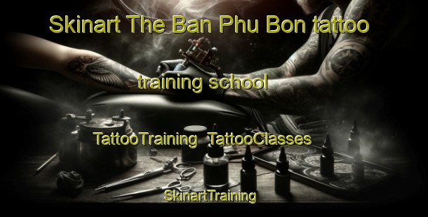 Skinart The Ban Phu Bon tattoo training school | TattooTraining | TattooClasses | SkinartTraining-Thailand