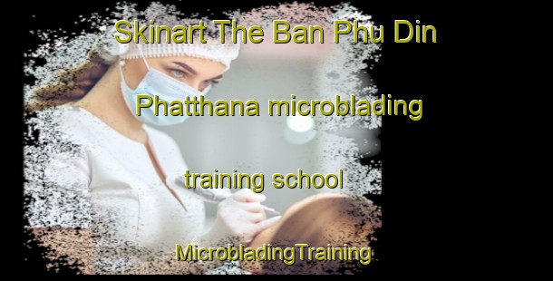 Skinart The Ban Phu Din Phatthana microblading training school | #MicrobladingTraining #MicrobladingClasses #SkinartTraining-Thailand