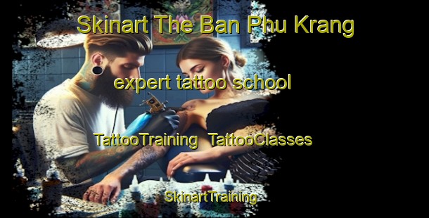 Skinart The Ban Phu Krang expert tattoo school | TattooTraining | TattooClasses | SkinartTraining-Thailand