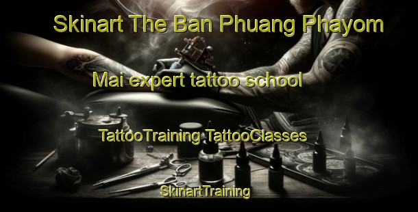 Skinart The Ban Phuang Phayom Mai expert tattoo school | #TattooTraining #TattooClasses #SkinartTraining-Thailand