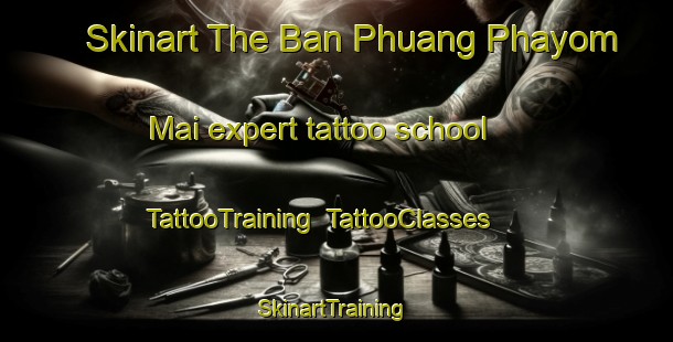 Skinart The Ban Phuang Phayom Mai expert tattoo school | TattooTraining | TattooClasses | SkinartTraining-Thailand