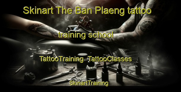 Skinart The Ban Plaeng tattoo training school | TattooTraining | TattooClasses | SkinartTraining-Thailand