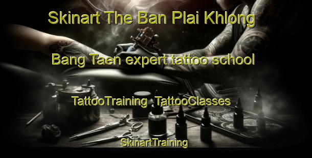 Skinart The Ban Plai Khlong Bang Taen expert tattoo school | TattooTraining | TattooClasses | SkinartTraining-Thailand