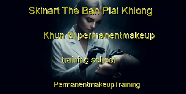 Skinart The Ban Plai Khlong Khun Si permanentmakeup training school | #PermanentmakeupTraining #PermanentmakeupClasses #SkinartTraining-Thailand