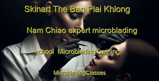 Skinart The Ban Plai Khlong Nam Chiao expert microblading school | #MicrobladingTraining #MicrobladingClasses #SkinartTraining-Thailand