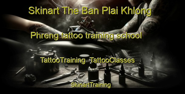 Skinart The Ban Plai Khlong Phreng tattoo training school | TattooTraining | TattooClasses | SkinartTraining-Thailand
