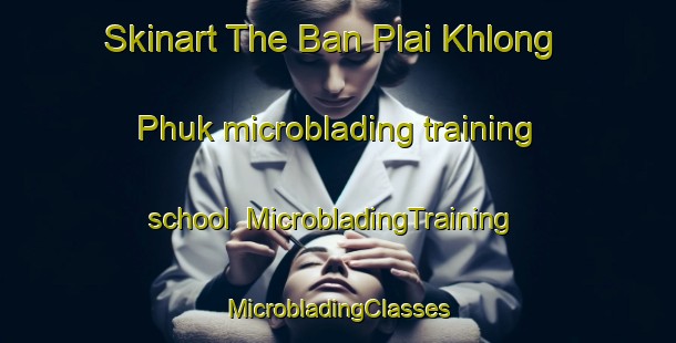 Skinart The Ban Plai Khlong Phuk microblading training school | #MicrobladingTraining #MicrobladingClasses #SkinartTraining-Thailand