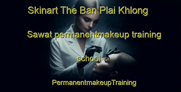 Skinart The Ban Plai Khlong Sawat permanentmakeup training school | #PermanentmakeupTraining #PermanentmakeupClasses #SkinartTraining-Thailand