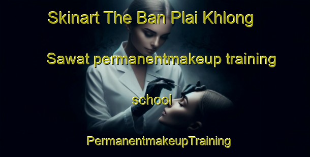 Skinart The Ban Plai Khlong Sawat permanentmakeup training school | PermanentmakeupTraining | PermanentmakeupClasses | SkinartTraining-Thailand