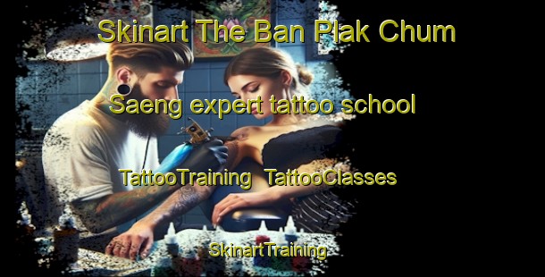 Skinart The Ban Plak Chum Saeng expert tattoo school | TattooTraining | TattooClasses | SkinartTraining-Thailand