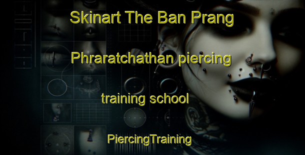 Skinart The Ban Prang Phraratchathan piercing training school | #PiercingTraining #PiercingClasses #SkinartTraining-Thailand