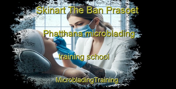 Skinart The Ban Prasoet Phatthana microblading training school | #MicrobladingTraining #MicrobladingClasses #SkinartTraining-Thailand