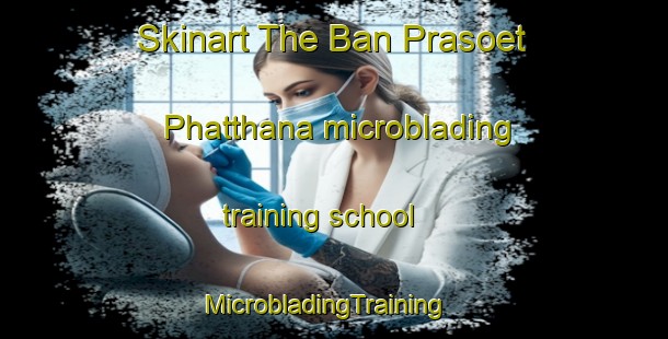 Skinart The Ban Prasoet Phatthana microblading training school | MicrobladingTraining | MicrobladingClasses | SkinartTraining-Thailand