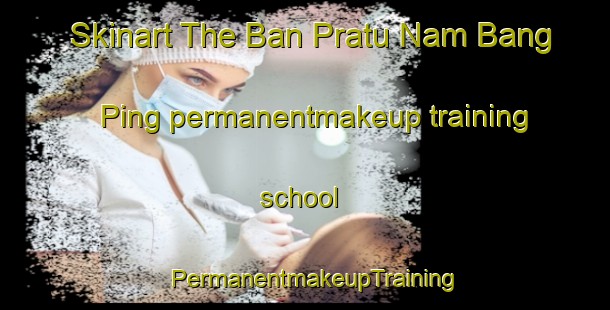 Skinart The Ban Pratu Nam Bang Ping permanentmakeup training school | PermanentmakeupTraining | PermanentmakeupClasses | SkinartTraining-Thailand