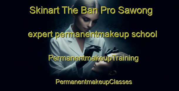 Skinart The Ban Pro Sawong expert permanentmakeup school | #PermanentmakeupTraining #PermanentmakeupClasses #SkinartTraining-Thailand