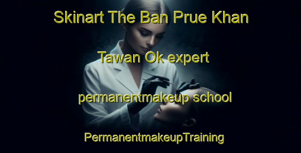 Skinart The Ban Prue Khan Tawan Ok expert permanentmakeup school | PermanentmakeupTraining | PermanentmakeupClasses | SkinartTraining-Thailand