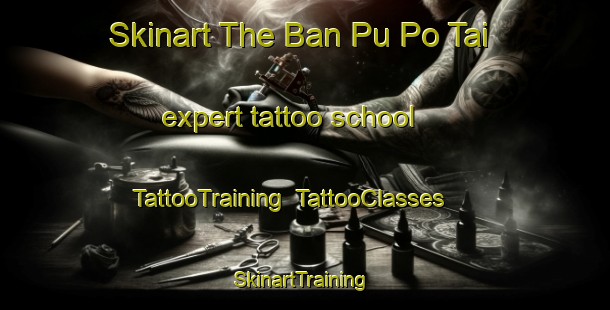 Skinart The Ban Pu Po Tai expert tattoo school | TattooTraining | TattooClasses | SkinartTraining-Thailand
