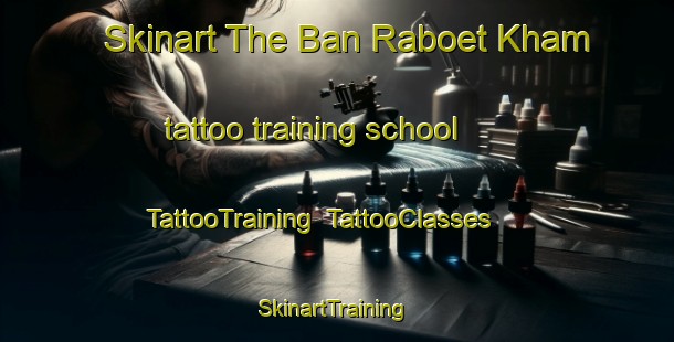 Skinart The Ban Raboet Kham tattoo training school | TattooTraining | TattooClasses | SkinartTraining-Thailand