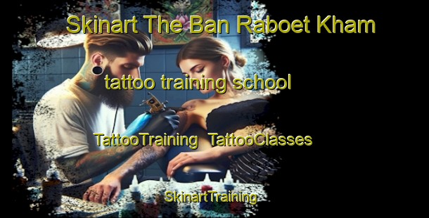 Skinart The Ban Raboet Kham tattoo training school | TattooTraining | TattooClasses | SkinartTraining-Thailand