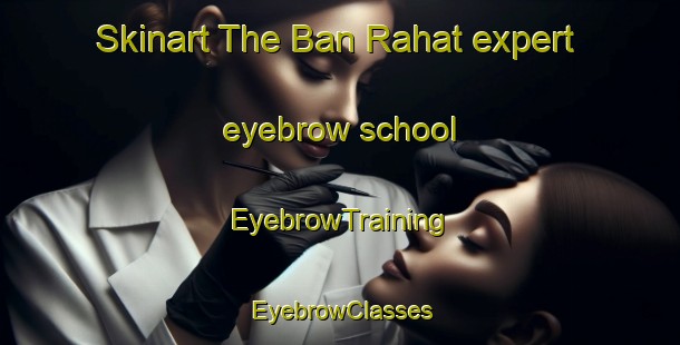 Skinart The Ban Rahat expert eyebrow school | EyebrowTraining | EyebrowClasses | SkinartTraining-Thailand