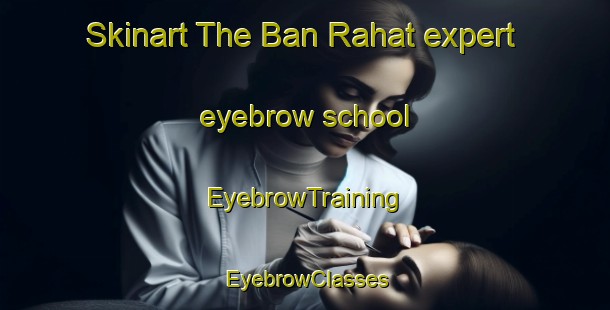 Skinart The Ban Rahat expert eyebrow school | EyebrowTraining | EyebrowClasses | SkinartTraining-Thailand