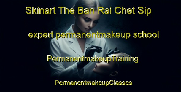Skinart The Ban Rai Chet Sip expert permanentmakeup school | PermanentmakeupTraining | PermanentmakeupClasses | SkinartTraining-Thailand