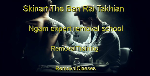 Skinart The Ban Rai Takhian Ngam expert removal school | RemovalTraining | RemovalClasses | SkinartTraining-Thailand
