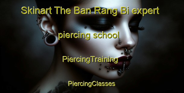 Skinart The Ban Rang Bi expert piercing school | #PiercingTraining #PiercingClasses #SkinartTraining-Thailand