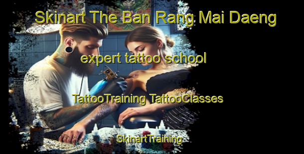 Skinart The Ban Rang Mai Daeng expert tattoo school | #TattooTraining #TattooClasses #SkinartTraining-Thailand