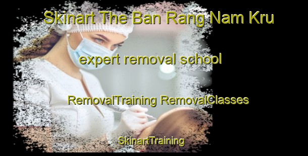 Skinart The Ban Rang Nam Kru expert removal school | #RemovalTraining #RemovalClasses #SkinartTraining-Thailand