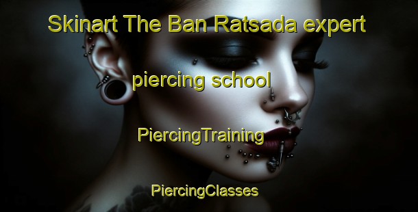 Skinart The Ban Ratsada expert piercing school | PiercingTraining | PiercingClasses | SkinartTraining-Thailand