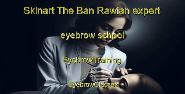 Skinart The Ban Rawian expert eyebrow school | EyebrowTraining | EyebrowClasses | SkinartTraining-Thailand