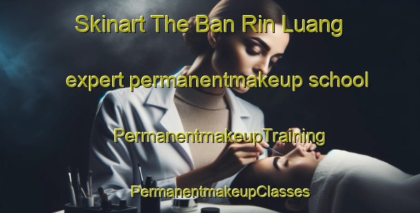 Skinart The Ban Rin Luang expert permanentmakeup school | #PermanentmakeupTraining #PermanentmakeupClasses #SkinartTraining-Thailand