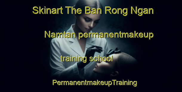 Skinart The Ban Rong Ngan Namtan permanentmakeup training school | #PermanentmakeupTraining #PermanentmakeupClasses #SkinartTraining-Thailand