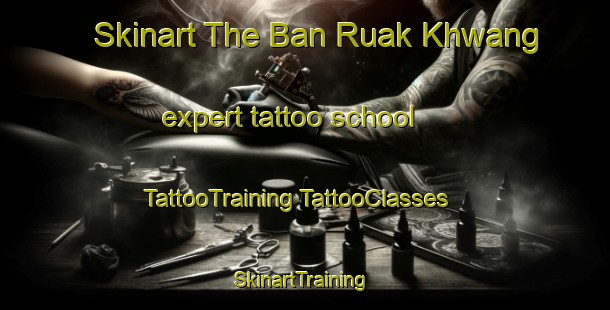 Skinart The Ban Ruak Khwang expert tattoo school | #TattooTraining #TattooClasses #SkinartTraining-Thailand