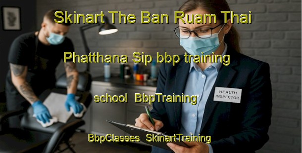 Skinart The Ban Ruam Thai Phatthana Sip bbp training school | BbpTraining | BbpClasses | SkinartTraining-Thailand