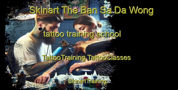 Skinart The Ban Sa Da Wong tattoo training school | #TattooTraining #TattooClasses #SkinartTraining-Thailand