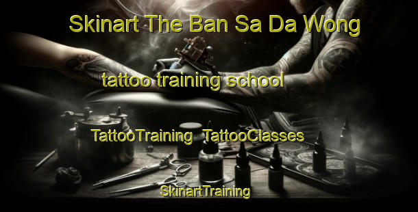 Skinart The Ban Sa Da Wong tattoo training school | TattooTraining | TattooClasses | SkinartTraining-Thailand