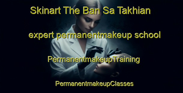 Skinart The Ban Sa Takhian expert permanentmakeup school | PermanentmakeupTraining | PermanentmakeupClasses | SkinartTraining-Thailand