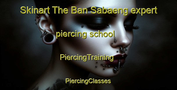 Skinart The Ban Sabaeng expert piercing school | #PiercingTraining #PiercingClasses #SkinartTraining-Thailand